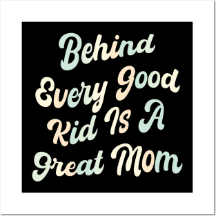 Behind every good kid is a great Mom Posters and Art